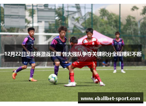 12月22日足球赛激战正酣 各大强队争夺关键积分全程精彩不断