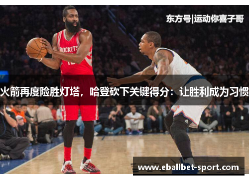 火箭再度险胜灯塔，哈登砍下关键得分：让胜利成为习惯