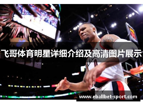 飞哥体育明星详细介绍及高清图片展示