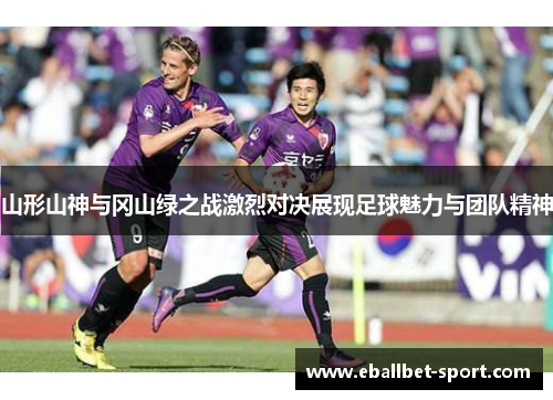 山形山神与冈山绿之战激烈对决展现足球魅力与团队精神